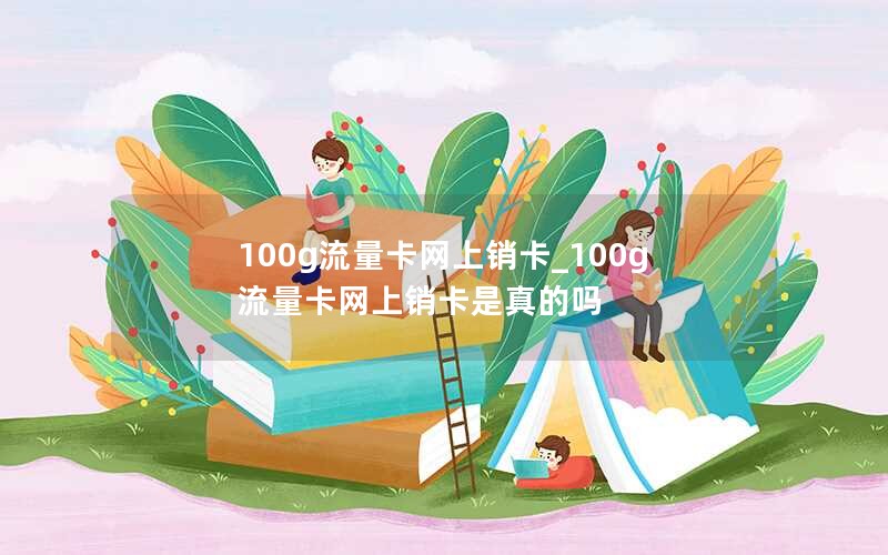 100g流量卡網(wǎng)上銷(xiāo)卡_100g流量卡網(wǎng)上銷(xiāo)卡是真的嗎