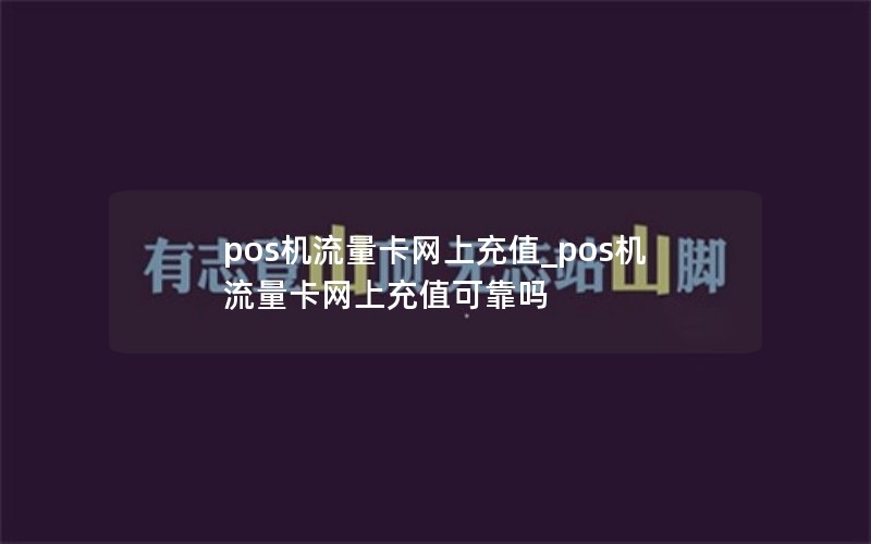 pos機流量卡網(wǎng)上充值_pos機流量卡網(wǎng)上充值可靠嗎