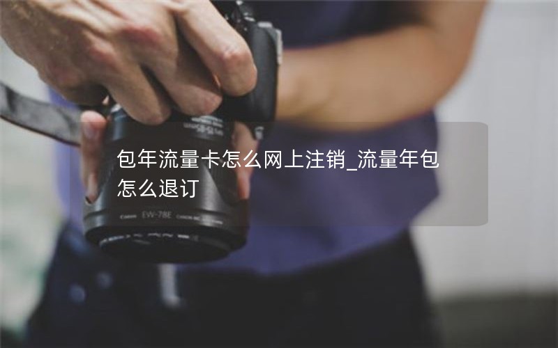 包年流量卡怎么網(wǎng)上注銷(xiāo)_流量年包怎么退訂