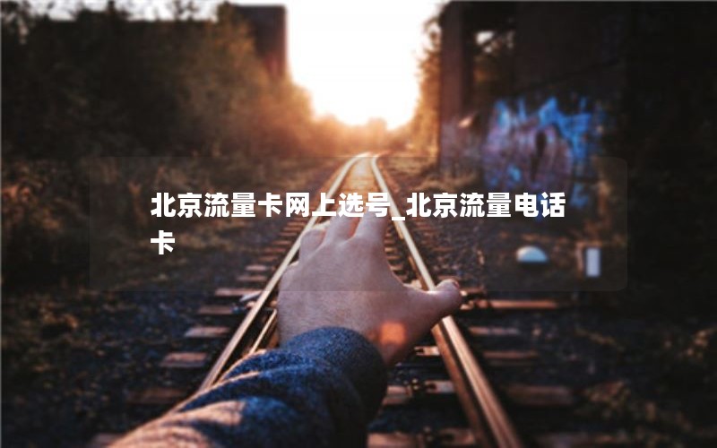 北京流量卡網(wǎng)上選號_北京流量電話(huà)卡